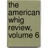 The American Whig Review, Volume 6
