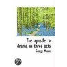 The Apostle; A Drama In Three Acts by Mer Moore George