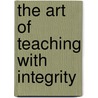The Art Of Teaching With Integrity door Elaine Young