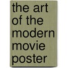 The Art of the Modern Movie Poster door S.