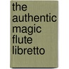 The Authentic Magic Flute Libretto door Michael Freyhan