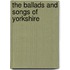 The Ballads And Songs Of Yorkshire