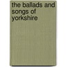 The Ballads And Songs Of Yorkshire by Christopher James Davison Ingledew