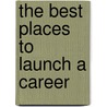 The Best Places to Launch a Career door Lindsey Gerdes