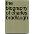 The Biography Of Charles Bradlaugh