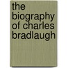 The Biography Of Charles Bradlaugh door Adolphe Headingley