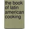 The Book of Latin American Cooking by Elizabeth Lambert Ortiz