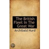 The British Fleet In The Great War door Sir Archibald Hurd