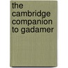 The Cambridge Companion To Gadamer by Robert J. Dostal