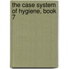 The Case System Of Hygiene, Book 7 by Harry W. Haight
