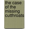 The Case of the Missing Cutthroats door Jean Craighead George