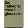 The Cathedral Church Of Gloucester door Henri Jean Louis Joseph Masse