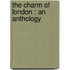 The Charm Of London : An Anthology