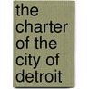The Charter Of The City Of Detroit by . Michigan