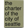 The Charter Of The City Of Seattle by Unknown