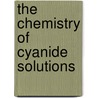 The Chemistry Of Cyanide Solutions door John Edward Clennell