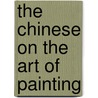 The Chinese on the Art of Painting by Osvald Sirén