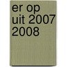 Er op uit 2007 2008