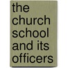 The Church School And Its Officers door John Heyl Vincent