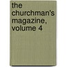 The Churchman's Magazine, Volume 4 by Unknown