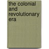 The Colonial And Revolutionary Era by Unknown