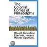 The Colonial Homes Of Philadelphia by Horace Mather Lippncott