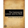 The Commercial Lawyer And His Work door William Cyrus Sprague