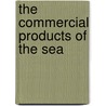 The Commercial Products Of The Sea by Peter Lund Simmonds