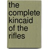 The Complete Kincaid Of The Rifles by John Kincaid