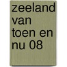 Zeeland van toen en nu 08 door Onbekend