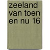 Zeeland van toen en nu 16 by Onbekend