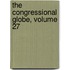 The Congressional Globe, Volume 27