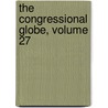 The Congressional Globe, Volume 27 door Congress United States.