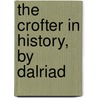 The Crofter In History, By Dalriad by Colin Campbell