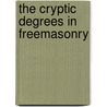 The Cryptic Degrees In Freemasonry door Henry Leonard Stillson