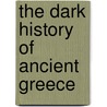 The Dark History of Ancient Greece by Sean Callery