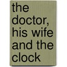 The Doctor, His Wife And The Clock door Anna Katharine Green
