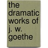 The Dramatic Works Of J. W. Goethe door Walter Scott