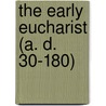 The Early Eucharist (A. D. 30-180) door Frankland William Barrett