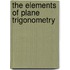 The Elements Of Plane Trigonometry