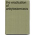 The Eradication Of Ankylostomiasis