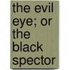 The Evil Eye; Or the Black Spector door William Carleton