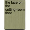 The Face On The Cutting-Room Floor door Ernst Bornemann