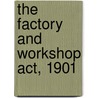 The Factory And Workshop Act, 1901 door Charles E. Musgrave