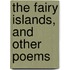 The Fairy Islands, And Other Poems