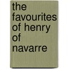 The Favourites Of Henry Of Navarre door Ernest Alfred Vizetelly