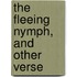 The Fleeing Nymph, And Other Verse