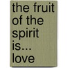 The Fruit of the Spirit Is... Love door Lynn Stanley