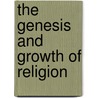 The Genesis And Growth Of Religion door Samuel Henry Kellogg