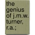 The Genius Of J.M.W. Turner, R.A.;